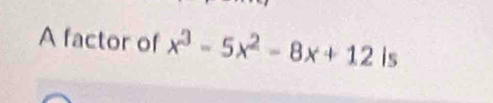 A factor of x^3-5x^2-8x+12 is