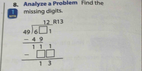 Analyze a Problem Find the
1 missing digits. 
MATS
beginarrayr 1beginarrayr 13 49encloselongdiv 4□ 1 -49 hline 11 -□ □  hline 13endarray