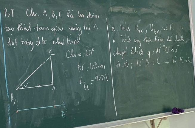 BT. Cho A, B, C Rà ba chein 
too Mhias tarn giac way fa A a. ing U_AC, U_BA và E 
dal trong dk ahou bins 6 Tind aing tht huing do die 
Oo alpha =60° changn ths q=10^(-9)c
bC=100cm Ato b Bto C c A^4to C
U_BC=400V
B
E