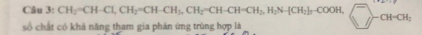 CH_2=CH-Cl, CH_2=CH-CH_3, CH_2=CH-CH=CH_2, H_2N-[CH_2]_5-COOH, 
số chất có khả năng tham gia phản ứng trùng hợp là