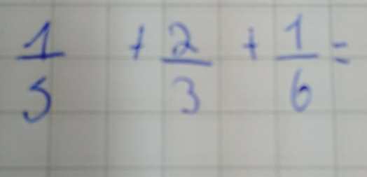  1/5 + 2/3 + 1/6 =