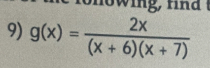 he f o n ow in g r d t 
9) g(x)= 2x/(x+6)(x+7) 