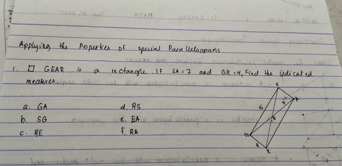 Applying the properties of spucial Paraulocrrams 
1. □ GEAR is a rectangu. IF SA=7 and GR=4 , Find the indicated 
measures. 
a. GA d. AS
b. SG e. EA
C. PE f. RA