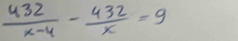  432/x-4 - 432/x =9