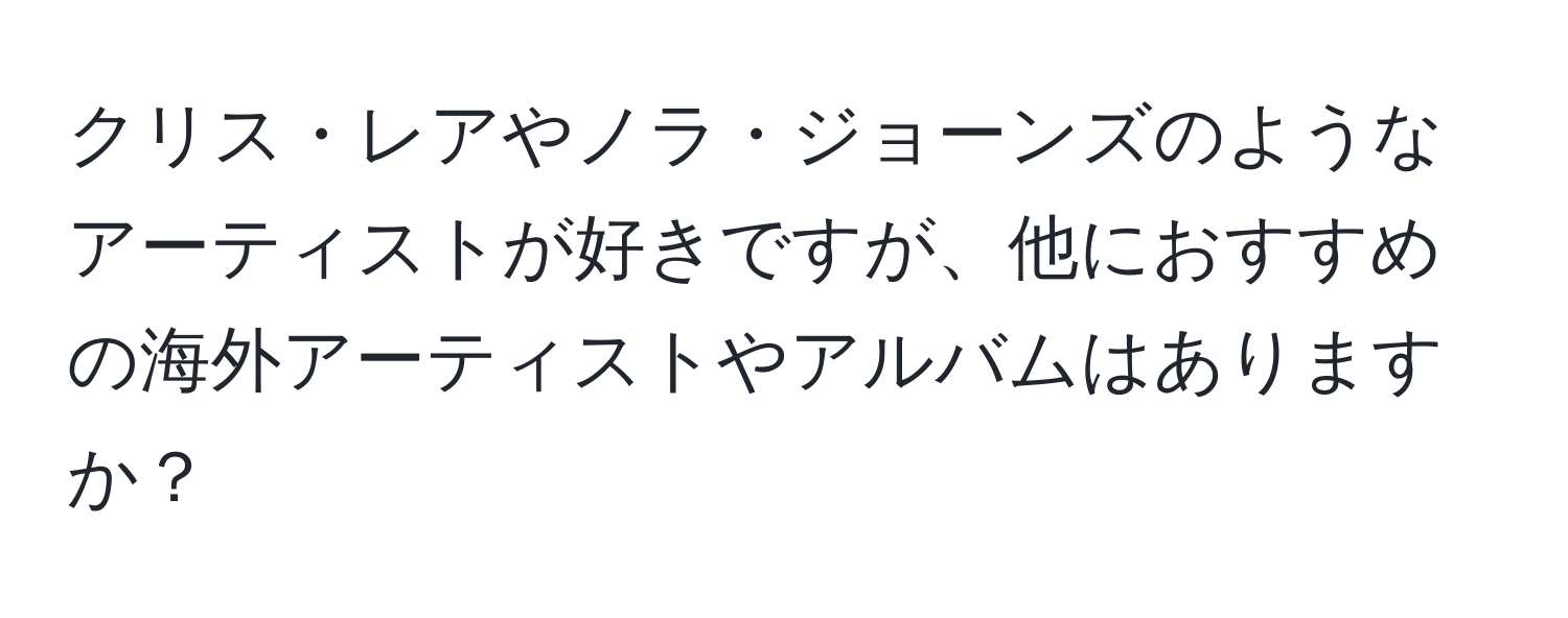 クリス・レアやノラ・ジョーンズのようなアーティストが好きですが、他におすすめの海外アーティストやアルバムはありますか？