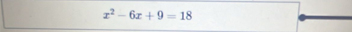 x^2-6x+9=18