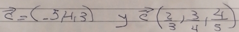 vector c=(-5,4,3) y vector e( 2/3 , 3/4 , 4/5 )