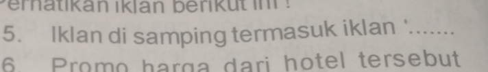 erhatikan iklan berikut in ! 
5. Iklan di samping termasuk iklan '...... 
6. Promo harga dari hotel tersebut