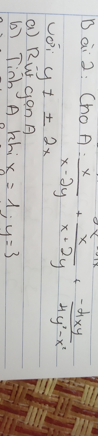 ai 2:
ChOA= x/x-2y + x/x+2y + (-4xy)/4y^2-x^2 
UO: yt± 2x
a) Rut gonA 
6) Tinh A hhi x=1; y=3