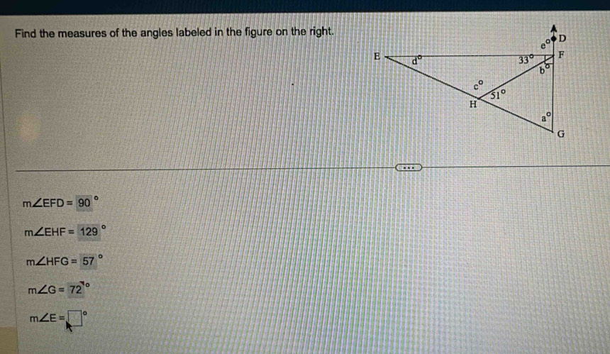 Find the measures of the angles labeled in the figure on the right.
m∠ EFD=90°
m∠ EHF=129°
m∠ HFG=57°
m∠ G=72°
m∠ E=□°