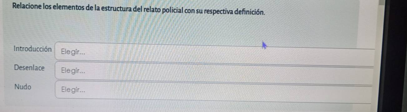 Relacione los elementos de la estructura del relato policial con su respectiva definición. 
Introducción Elegir... 
Desenlace Elegir... 
Nudo Ele gir...