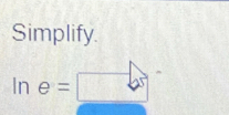 Simplify.
ln e=