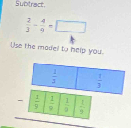 Subtract.
 2/3 - 4/9 =□
Use the model to help you.