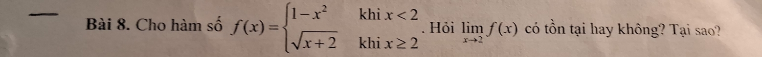 Cho hàm số f(x)=beginarrayl 1-x^2khix<2 sqrt(x+2)khix≥ 2endarray.. Hỏi limlimits _xto 2f(x) có tồn tại hay không? Tại sao?