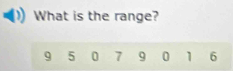 What is the range?
9 5 0 7 9 0 1 6