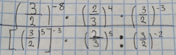 frac ( 3/2 )^-8· ( 2/3 )^4· ( 3/2 )^-3[( 3/2 )^5]^-3· ( 2/3 )^6:2)^-2