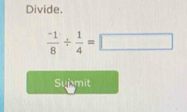 Divide.
 (-1)/8 /  1/4 =□
Summit