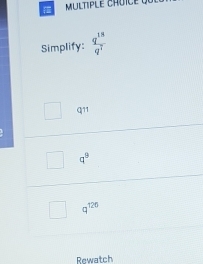 Simplify:  q^(18)/q^7 
q11
q^9
q^(126)
Rewatch