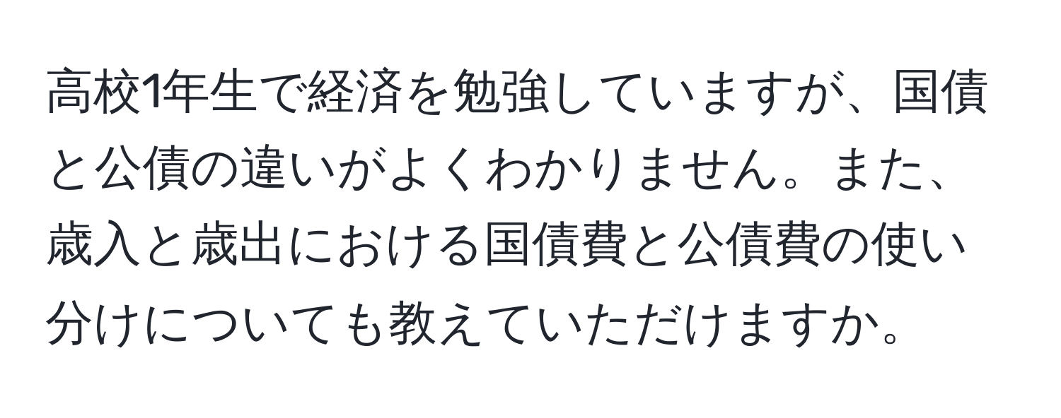 高校1年生で経済を勉強していますが、国債と公債の違いがよくわかりません。また、歳入と歳出における国債費と公債費の使い分けについても教えていただけますか。