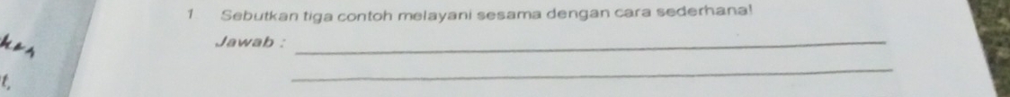 Sebutkan tiga contoh melayani sesama dengan cara sederhana! 
Jawab :_ 
_