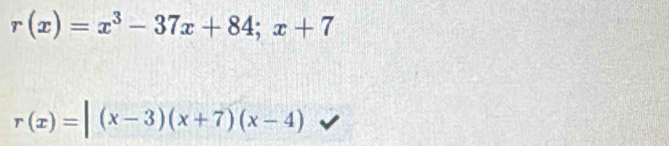 r(x)=x^3-37x+84;x+7
r(x)=|(x-3)(x+7)(x-4)