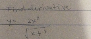 Find derivative
y= 2x^2/sqrt(x+1) 