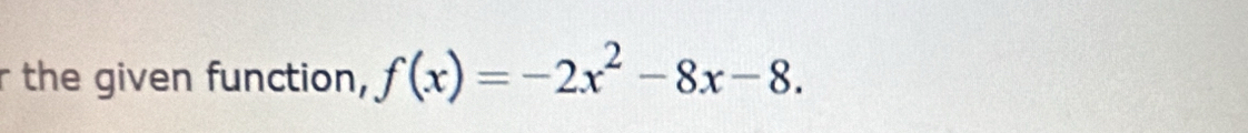 the given function, f(x)=-2x^2-8x-8.