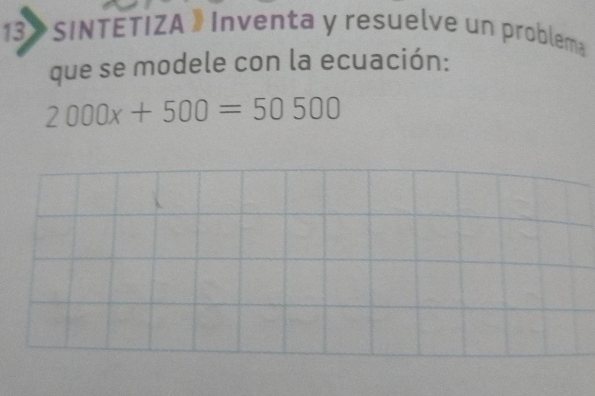 13》SINTETIZA »》 Inventa y resuelve un problema 
que se modele con la ecuación:
2000x+500=50500