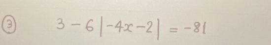 3 3-6|-4x-2|=-81