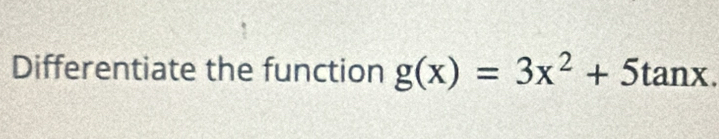 Differentiate the function g(x)=3x^2+5tan x.