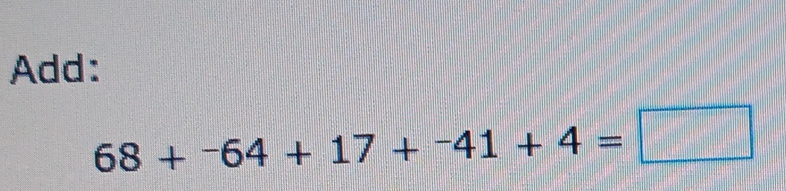 Add:
68+^-64+17+^-41+4=□