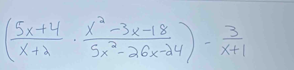 ( (5x+4)/x+2 ·  (x^2-3x-18)/5x^2-26x-24 )- 3/x+1 