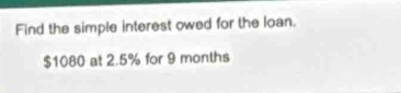 Find the simple interest owed for the loan.
$1080 at 2.5% for 9 months