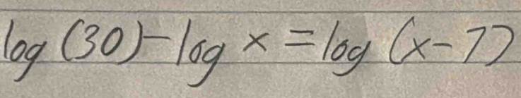 log (30)-log x=log (x-7)