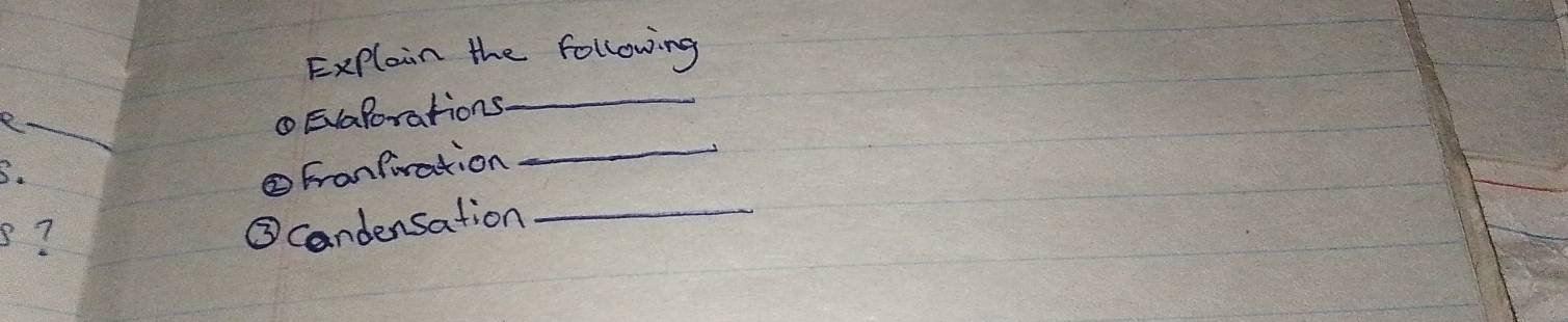 ExPlain the following 
_R 
① Evalorations 
_ 
S. 
②Franfiration 
_ 
s? 
③ candensation_