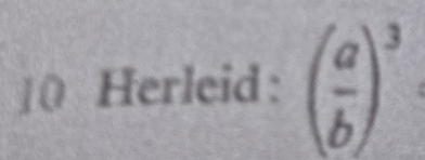 Herleid: ( a/b )^3