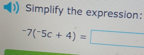 Simplify the expression:
-7(-5c+4)=□