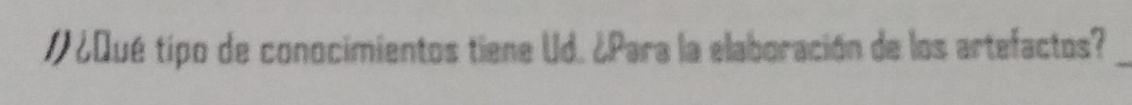 ¿Qué tipo de conocimientos tiene Ud. ¿Para la elaboración de los artefactos?_