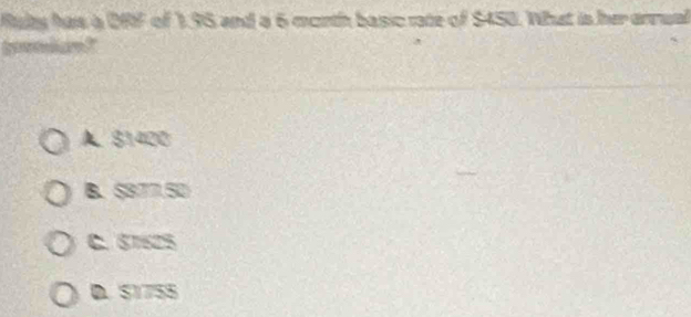 Ruty has a DRF of 1.95 and a 6 month basic rate of $450. What is her anrual
tmbam?
A. 81400
B. 5877.50
C. 57625
D. S1755