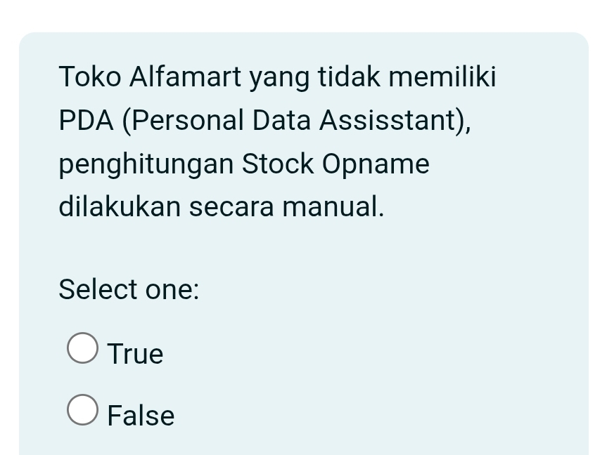 Toko Alfamart yang tidak memiliki
PDA (Personal Data Assisstant),
penghitungan Stock Opname
dilakukan secara manual.
Select one:
True
False