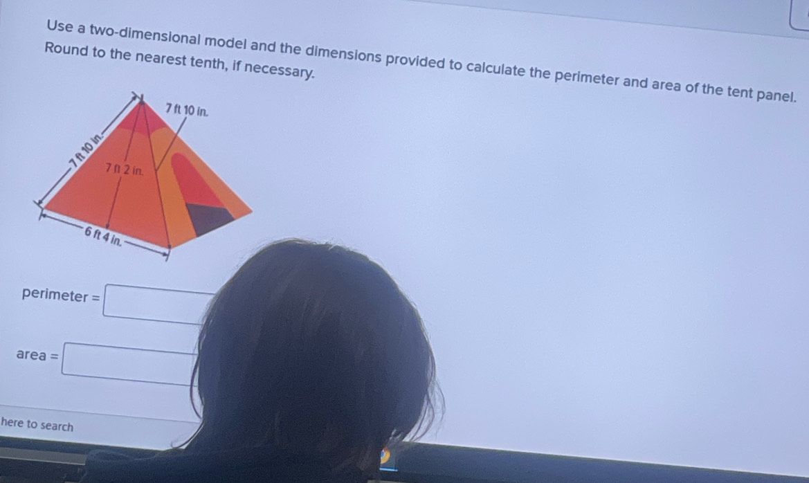 Round to the nearest tenth, if necessary. 
Use a two-dimensional model and the dimensions provided to calculate the perimeter and area of the tent panel. 
perimeter =□
are =□
here to search