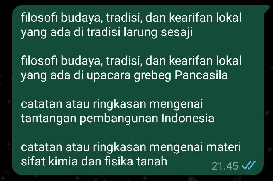 filosofi budaya, tradisi, dan kearifan lokal 
yang ada di tradisi larung sesaji 
filosofi budaya, tradisi, dan kearifan lokal 
yang ada di upacara grebeg Pancasila 
catatan atau ringkasan mengenai 
tantangan pembangunan Indonesia 
catatan atau ringkasan mengenai materi 
sifat kimia dan fisika tanah
21.45