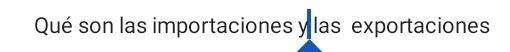 Qué son las importaciones y las exportaciones