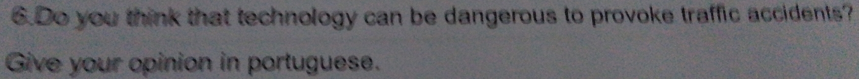 Do you think that technology can be dangerous to provoke traffic accidents? 
Give your opinion in portuguese.
