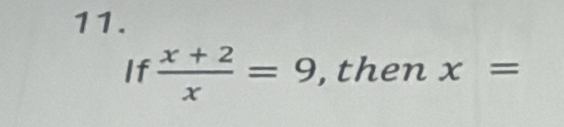 If  (x+2)/x =9 , then x=