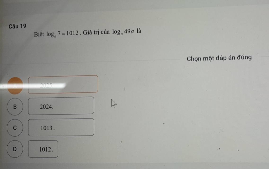 Biết log _a7=1012. Giá trị của log _a49a là
Chọn một đáp án đúng
2(0) 25
B 2024.
C 1013.
D 1012.