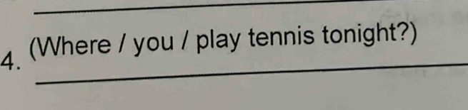 (Where / you / play tennis tonight?)