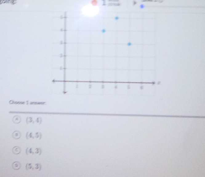 going
Choose I answer:
A (3,4)
(4,5)
C (4,3)
(5,3)