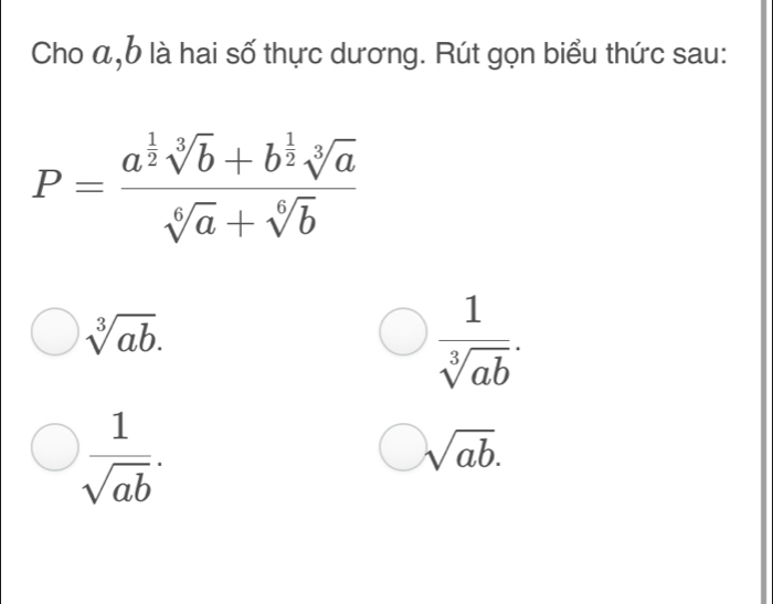 Cho a, b là hai số thực dương. Rút gọn biểu thức sau:
P=frac a^(frac 1)2sqrt[3](b)+b^(frac 1)2sqrt[3](a)sqrt[6](a)+sqrt[6](b)
sqrt[3](ab).
 1/sqrt[3](ab) .
 1/sqrt(ab) .
sqrt(ab).