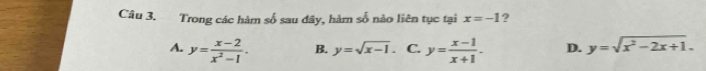 Trong các hàm số sau đây, hàm số nào liên tục tại x=-1 ?
A. y= (x-2)/x^2-1 . B. y=sqrt(x-1). C. y= (x-1)/x+1 . D. y=sqrt(x^2-2x+1).